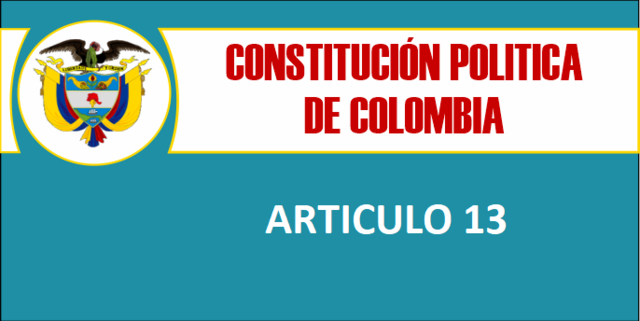 Constitución política de Colombia. Art 13