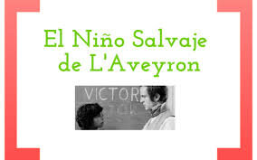 Víctor “El niño salvaje de Aveyron”;
