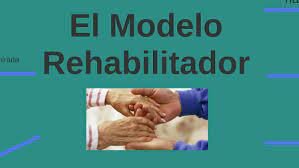 Posteriormente, entre los años 70 y 80 del siglo XX, se implantó el modelo rehabilitatorio o médico terapéutico
