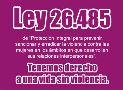 Ley 26.485 Protección integral para prevenir, sancionar y erradicar la violencia contra las mujeres en los ámbitos en que desarrollen sus relaciones interpersonales.
