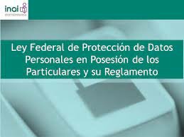 LEY FEDERAL DE PROTECCIÓN DE DATOS PERSONALES EN POSESIÓN DE LOS PARTICULARES