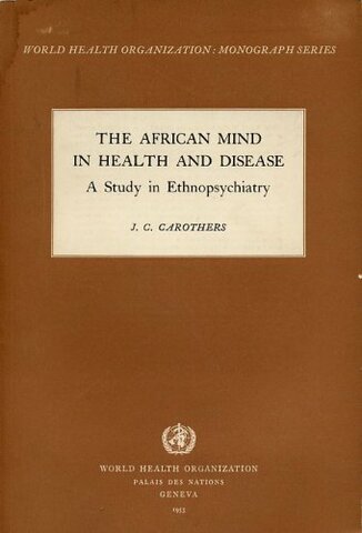 J. C. Carothers, The African Mind in Health and Disease