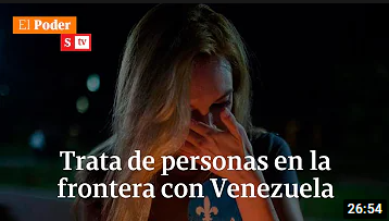 Huir hacia el infierno - Parte II: trata de personas en frontera con Venezuela | El Poder (Revista Semana, 2020)