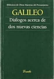 Galileo publicó el libro Discursos y Demostraciones Matemáticas Concernientes a dos Nuevas Ciencias Pertenecientes a la Mecánica y al Movimiento