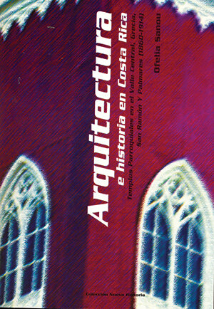 Publicación de la arq. Ofelia Sanou Arquitectura e historia en Costa Rica: templos parroquiales en el Valle Central, Grecia, San Ramón y Palmares 1860-1914.