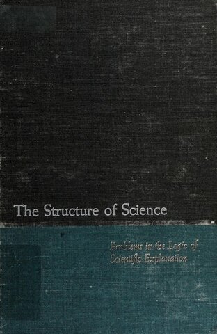 The Structure of Science: Problems in the logic of scientific explanation