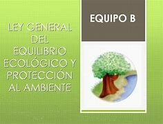 La Ley General del Equilibrio Ecológico y Protección al Ambiente