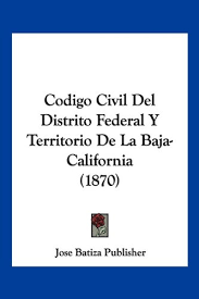 Código Civil del Distrito y Territorio Federal de la Baja California.