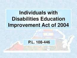 Individuals with Disabilities Education Improvement  Act (IDEIA)  (P.L. 108-446)