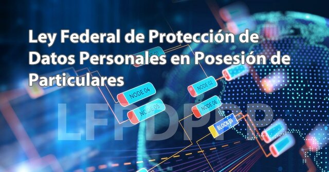 Ley Federal de Protección de Datos Personales en Posesión de Particulares.
