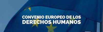 El Convenio Europeo para la Protección de los Derechos Humanos y Libertades Fundamentales del Consejo de Europa