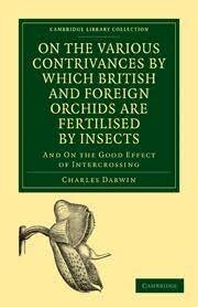 The Various Contrivances by which British and Foreign Orchids are Fertilised by Insects