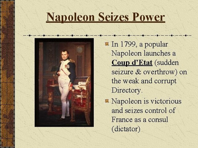 Napoleon launched a Coup d'Etat on the weak & corrupt Directory