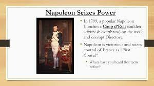 Napoleon launches a Coup d’Etat on the weak & corrupt Directory.