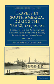 Travels in South America, during the years, 1819–20–21 by Alexander Caldcleugh