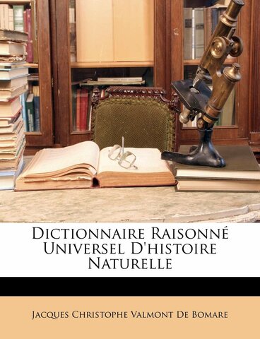 Dictionnaire Raisonné Universel d' Histoire Naturelle de Jacques–Christophe Valmont de Bomare