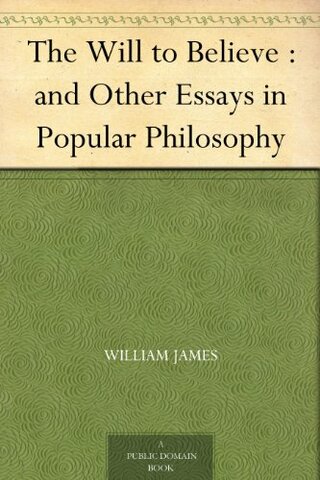 The Will to Believe, and Other Essays in Popular Philosophy