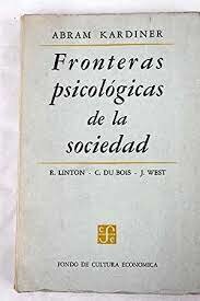 Abram Kardiner, Sus obras Las fronteras Psicológicas de la sociedad (1945) y le individuo y la sociedad (1945).