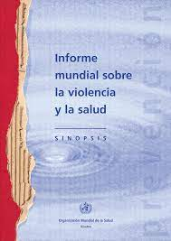 Informe Mundial Sobre la Violencia Y la Salud