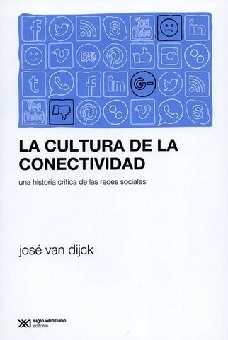 Siglo XXI en la Universidad de los Andes: La cultura de la conectividad : una historia crítica de las redes sociales.Dijck, José Van