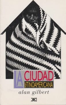 Siglo XXI en Universidad de los Andes: La ciudad latinoamericana. Gilbert, Alan, 1944.