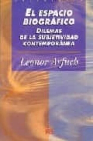Fondo de la Cultura Económica en Universidad de los Andes: El espacio biográfico: dilemas de la subjetividad contemporánea,Arfuch, Leonor.