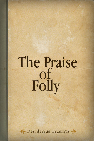 Desiderius Erasmus writes " In Praise of Folly "