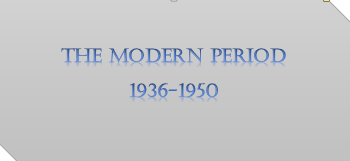 THE MODERN PERIOD (1936-1950)
