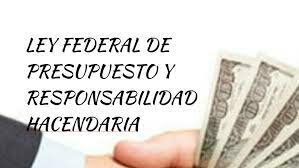 Ley Federal de Presupuesto y Responsabilidad Hacendaria