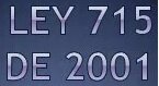 LEY 715 DEL 2001