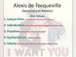 Alex de Tocqueville and his Five Principles : Liberty, Egalitarianism, Individualism, Populism, and Laissez-faire