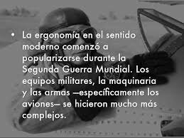 1949-1957 SEGUNDA GUERRA MUNDIAL:  "Adaptar el trabajo al trabajador".La ergonomía en el mundo, occidental como disciplina ya establecida por la Sociedad de Investigación Ergonómica.