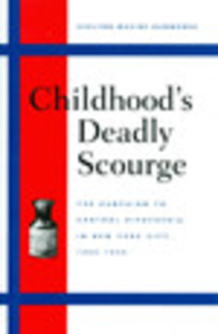 Childhood’s Deadly Scourge: The Campaign to Control Diphtheria in New York City, 1880–1930 published