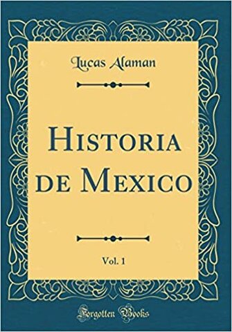 Historia de Méjico: Desde los primeros movimientos que prepararon su independencia en el año de 1808 hasta la época presente