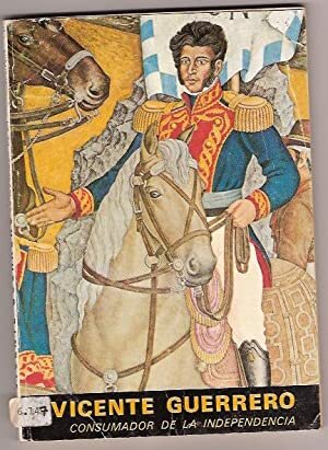 Vicente Guerrero, consumador de la independencia,