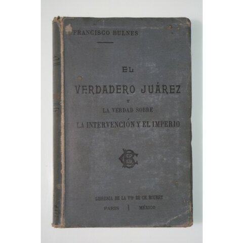 El verdadero Juárez y la verdad sobre la intervención y el Imperio