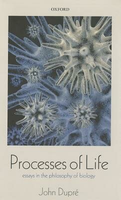 Processes of Life: Essays in the Philosophy of Biology