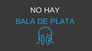 No hay balas de plata.