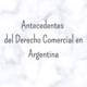 Antecedentes del derecho comercial en argentina
