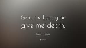Give me Liberty or Give me Death