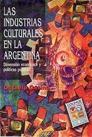 Primer estudio sobre las Industrias Culturales en la Argentina. Dimensión Económica y las Políticas Públicas