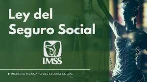 Ley Mexicana del Seguro Social.