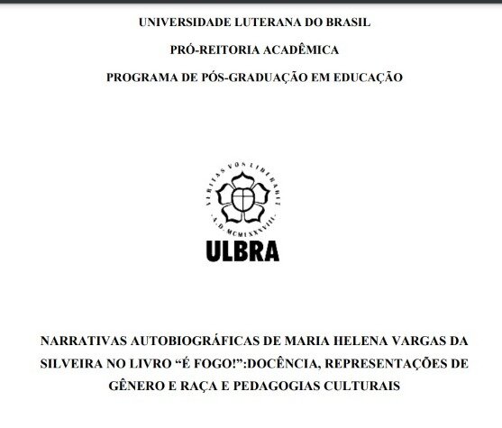 DISSERTAÇÃO: NARRATIVAS AUTOBIOGRÁFICAS DE MARIA HELENA VARGAS DA SILVEIRA NO LIVRO ?É FOGO!?:DOCÊNCIA, REPRESENTAÇÕES DE GÊNERO E RAÇA E PEDAGOGIAS CULTURAIS