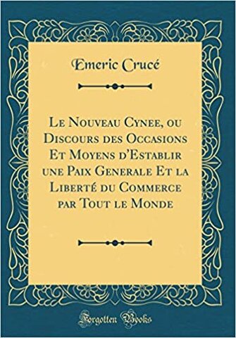 Le Nouveau Cynée, ou Discours des occasions et moyens d'établir une paix générale et la liberté du commerce pour tout le monde.