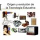 Origen y evolucion de la tecnologia educativa