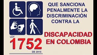 Ley 1752 por medio de la cual se modiica la Ley 1482 de 2011, para sancionar penalmente la discriminación contra las personas con discapacidad