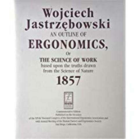 Wojciech Bogumil Jastrzebowski (1857), Habla de Ergonomia, un neologismo. La ergonomía y la ciencia del trabajo como sinónimos, y plantea al trabajo como el compendio de las actividades humanas de una manera holística e integral