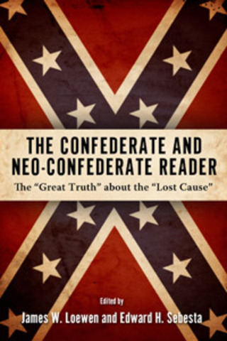 The Confederate and Neo-Confederate Reader: The "Great Truth" about the "Lost Cause"