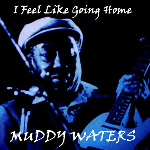 Muddy Waters Released "I Feel Like Going Home"