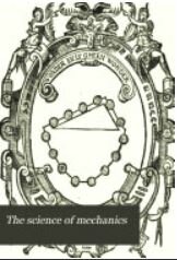 The Science of Mechanics - A  Critical and Historical Account of Its Development